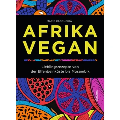 Abbildung von Afrika Vegan: Lieblingsrezepte von der Elfenbeinküste bis Mosambik. Chakalaka, Bobotie und Jollof: 80 afrikanische Rezepte vegan interpretiert. Ein veganes Kochbuch als kulinarische Reise