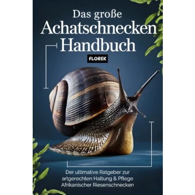 Abbildung von Das große Achatschnecken Handbuch: Der ultimative Ratgeber zur artgerechten Haltung &amp; Pflege afrikanischer Riesenschnecken
