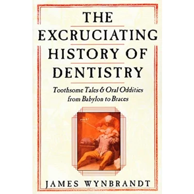 Abbildung von Excruciating History of Dentistry: Toothsome Tales &amp; Oral Oddities from Babylon to Braces