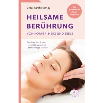 Abbildung von Heilsame Berührung von Körper, Herz und Seele: Beschwerden lindern, Heilkräfte aktivieren, Lebensenergie stärken Das ganzheitliche Praxisprogramm