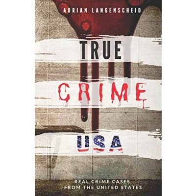 Abbildung von TRUE Crime USA Real Cases From The United States Adrian Langenscheid: 14 Shocking Short Stories Taken Life (True International English)