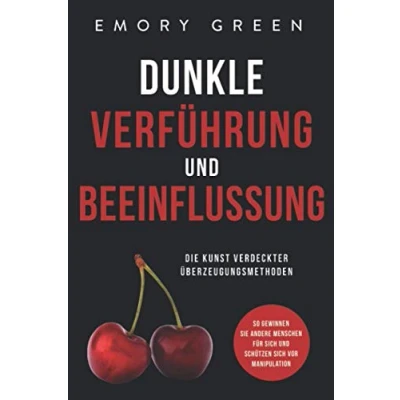 Abbildung von Dunkle Verführung und Beeinflussung: Die Kunst verdeckter Überzeugungsmethoden. So gewinnen Sie andere Menschen für sich schützen vor Manipulation