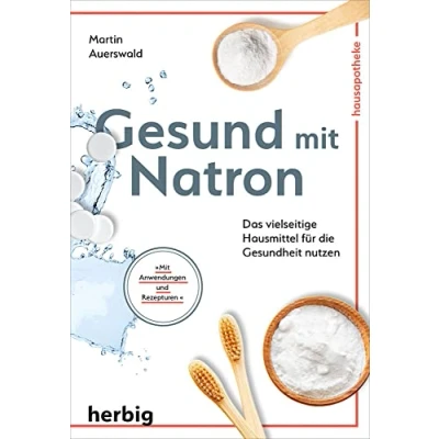Abbildung von Gesund Mit Natron: Das vielseitige Hausmittel für die Gesundheit nutzen; Anwendungen und Rezepturen