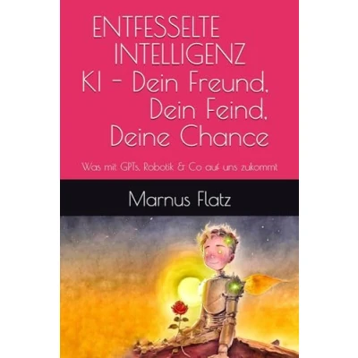 Abbildung von ENTFESSELTE INTELLIGENZ KI Dein Freund, Feind, Deine Chance: Was mit GPTs, Robotik &amp; Co auf uns zukommt