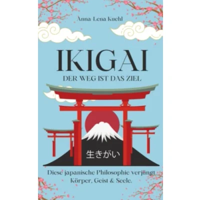 Abbildung von Ikigai der Weg ist das Ziel!: Diese japanische Philosophie verjüngt Körper, Geist &amp; Seele. Begib dich glücklich und achtsam auf die Reise zum Sinn des Lebens.