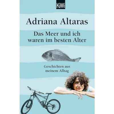 Abbildung von Das Meer und ich waren im besten Alter: Geschichten aus meinem Alltag