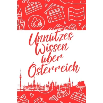 Abbildung von Unnützes Wissen über Österreich: Erstaunliche Fakten rund um Geschichte, Kultur, Politik und vieles mehr