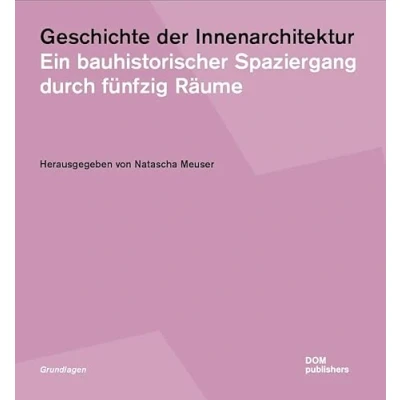 Abbildung von Geschichte der Innenarchitektur: Ein bauhistorischer Spaziergang durch fünfzig Räume (Grundlagen/Basics)