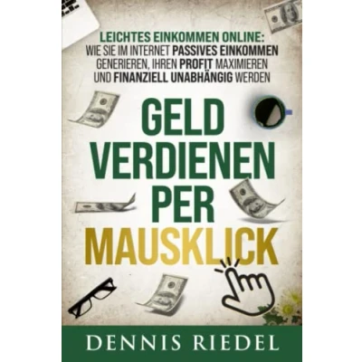 Abbildung von GELD VERDIENEN PER MAUSKLICK Leichtes Einkommen online: Wie Sie im Internet passives generieren, Ihren Profit maximieren und finanziell unabhängig werden