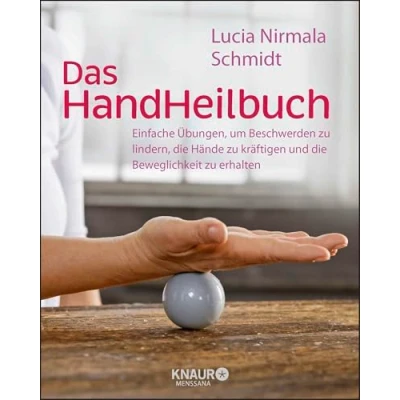 Abbildung von Das HandHeilbuch: Einfache Übungen, um Beschwerden zu lindern, die Hände kräftigen und Beweglichkeit erhalten (Körpertherapie für eine ganzheitliche Gesundheit)