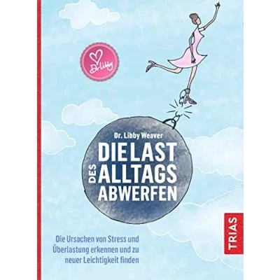 Abbildung von Die Last des Alltags abwerfen: Ursachen von Stress und Überlastung erkennen zu neuer Leichtigkeit finden