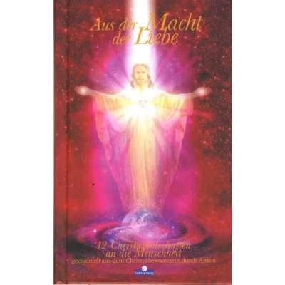 Abbildung von aus der Macht Liebe. 12 Christusbotschaften an die Menschheit gechannelt dem Christusbewusstsein durch Anisis