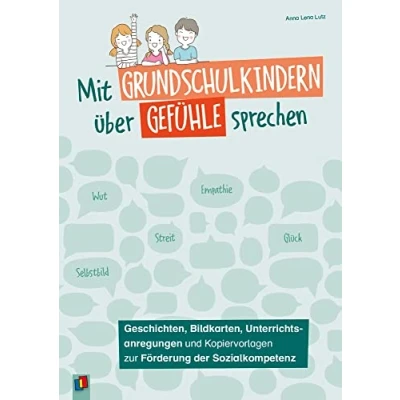 Abbildung von Mit Grundschulkindern über Gefühle sprechen: Geschichten, Bildkarten, Unterrichtsanregungen und Kopiervorlagen zur Förderung der Sozialkompetenz