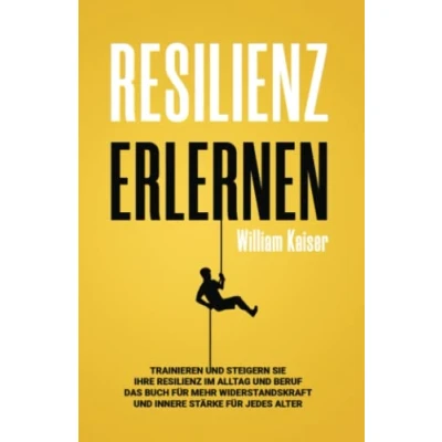 Abbildung von Resilienz erlernen: Trainieren und steigern Sie Ihre im Alltag Beruf Das Buch für mehr Widerstandskraft innere Stärke jedes Alter