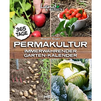 Abbildung von 365 Tage Permakultur: Immerwährender Garten Kalender: Land &amp; Werken Die Reihe für Nachhaltigkeit und Selbstversorgung