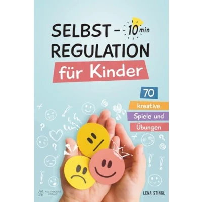 Abbildung von Selbstregulation Für Kinder in 10 Minuten 70 kreative Spiele und Übungen: einen besseren Umgang mit starken Gefühlen, zur Förderung der ... emotionalen Entwicklung von Kindern