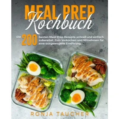 Abbildung von Meal Prep Kochbuch: Die 200 besten Rezepte schnell und einfach zubereitet. Zum Vorkochen Mitnehmen für eine ausgewogene Ernährung.