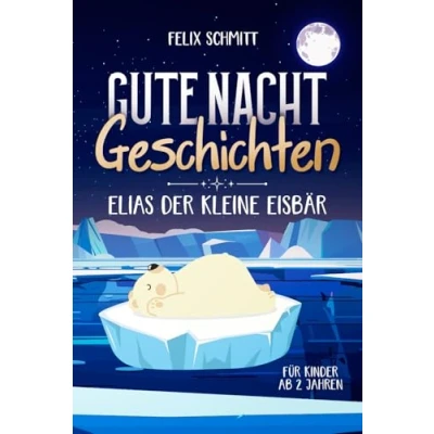 Abbildung von Gute Nacht Geschichten ab 2 Jahren: Elias der kleine Eisbär: Vorlesebuch mit Einschlafgeschichten für Kinder Tolle Kurzgeschichten zum Einschlafen: 5