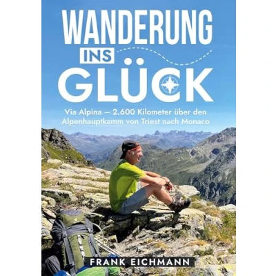 Abbildung von WANDERUNG INS GLÜCK: Via Alpina 2.600 Kilometer über den Alpenhauptkamm von Triest nach Monaco