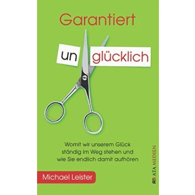 Abbildung von Garantiert unglücklich: Womit wir unserem Glück ständig im Weg stehen und wie Sie endlich damit aufhören