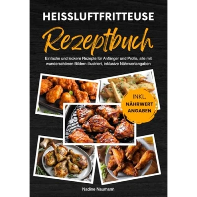 Abbildung von Heißluftfritteuse Rezeptbuch: Einfache und leckere Rezepte für Anfänger Profis, alle mit wunderschönen Bildern illustriert, inklusive Nährwertangaben