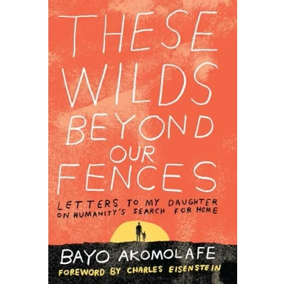 Abbildung von These Wilds Beyond Our Fences: Letters to My Daughter on Humanity&#039;s Search for Home