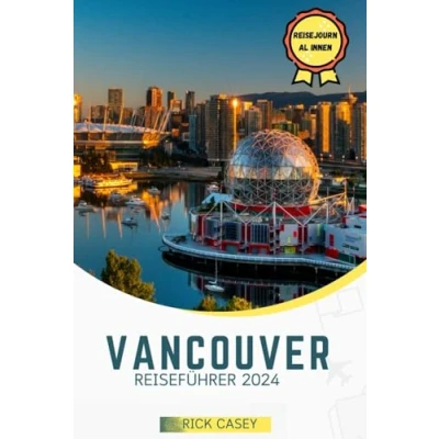 Abbildung von Vancouver Reiseführer 2024: Ein vollständiger Leitfaden zu Vancouvers Parks, Gärten, Outdoor Abenteuern und darüber hinaus