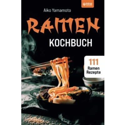 Abbildung von Ramen Kochbuch: japanische Nudelsuppen zum Selbermachen. Einführung in die asiatische Küche. Das ultimative Kochbuch mit 111 Rezepten.