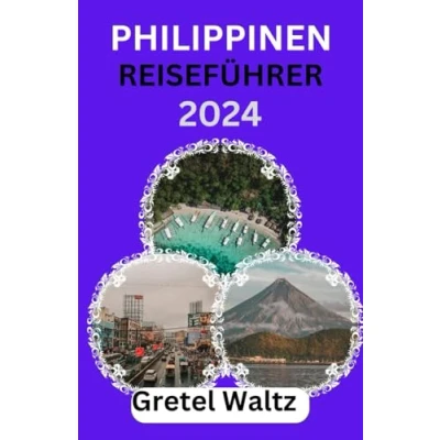 Abbildung von Philippinen Reiseführer 2024: Der ultimative und umfassende Reisebegleiter: Expertenanleitung für die Navigation auf den mit Insider Einblicken.