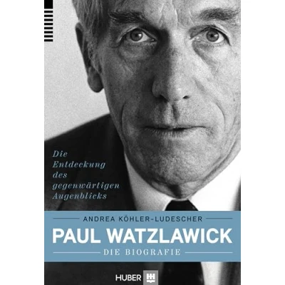 Abbildung von Paul Watzlawick Die Biografie: Entdeckung des gegenwärtigen Augenblicks