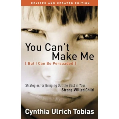 Abbildung von You Can&#039;t Make Me (But I Can Be Persuaded), Revised and Updated Edition: Strategies for Bringing Out the Best in Your Strong Willed Child