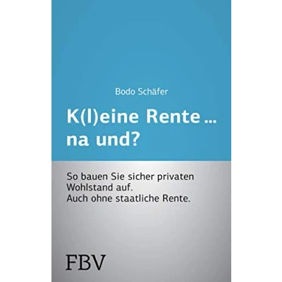 Abbildung von K(l)eine Rente. . .na und?: So bauen Sie sicher privaten Wohlstand auf. Auch ohne staatliche