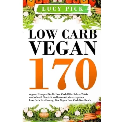 Abbildung von Low Carb Vegan: 170 vegane Rezepte für die Diät. Sehr effektiv und schnell Gewicht verlieren mit einer veganen Ernährung. Das Vegan Kochbuch. (Vegan Kochbuch, Band 1)