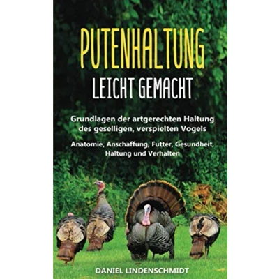 Abbildung von Putenhaltung leicht gemacht: Grundlagen der artgerechten Haltung des geselligen, verspielten Vogels Anatomie, Anschaffung, Futter, Gesundheit, und Verhalten