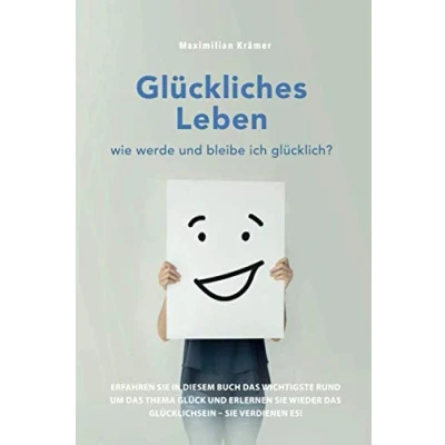 Abbildung von Glückliches Leben wie werde und bleibe ich glücklich?: Erfahren Sie in diesem Buch das Wichtigste rund um Thema Glück erlernen wieder Glücklichsein verdienen es!