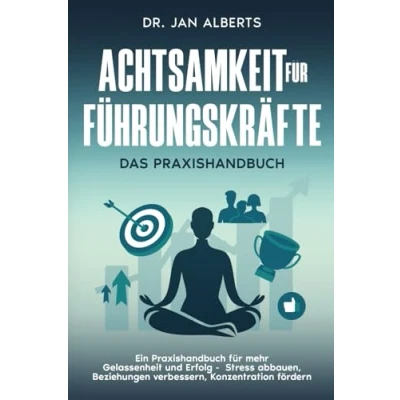 Abbildung von Achtsamkeit für Führungskräfte: Ein Praxishandbuch mehr Gelassenheit und Erfolg Stress abbauen, Beziehungen verbessern, Konzentration fördern