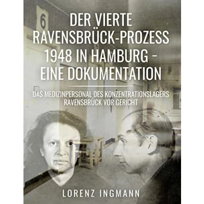 Abbildung von Der vierte Ravensbrück Prozess 1948 in Hamburg eine Dokumentation: Das Medizinpersonal des Konzentrationslagers vor Gericht