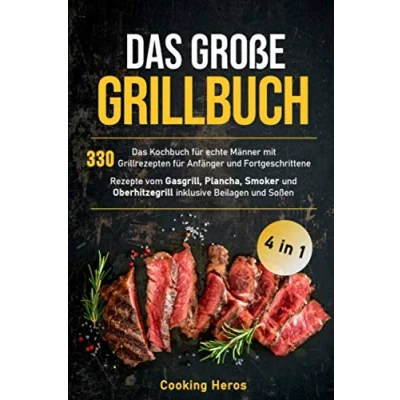 Abbildung von Das große Grillbuch: Kochbuch für echte Männer mit 330 Grillrezepten Anfänger und Fortgeschrittene Rezepte vom Gasgrill, Plancha, Smoker ... Beilagen Soßen (Grillen Buch, Band 1)