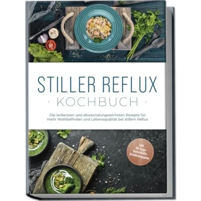 Abbildung von Stiller Reflux Kochbuch: Die leckersten und abwechslungsreichsten Rezepte für mehr Wohlbefinden Lebensqualität bei stillem inkl. 30 Tage Soforthilfe Ernährungsplan