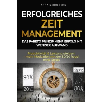 Abbildung von erfolgreiches Zeitmanagement das Pareto Prinzip mehr Erfolg durch weniger Aufwand: Produktivität &amp; Leistung steigern mit der 80/20 Regel ohne Stress
