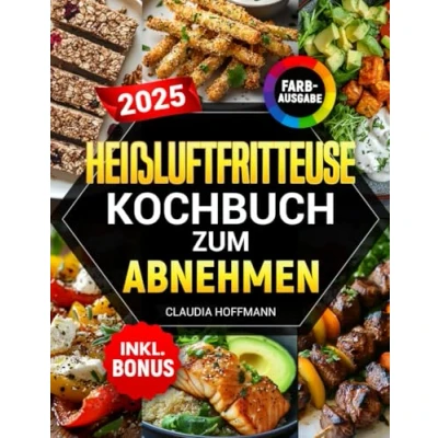 Abbildung von Heißluftfritteuse Kochbuch zum Abnehmen: Leckere, einfache und kalorienarme Rezepte für alle Airfryer Modelle Gewicht verlieren ohne auf Geschmack zu verzichten inkl. Nährwertangaben &amp; Bonus