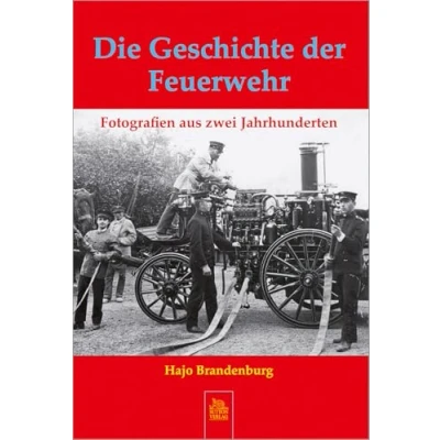 Abbildung von Die Geschichte der Feuerwehr: Fotografien aus zwei Jahrhunderten