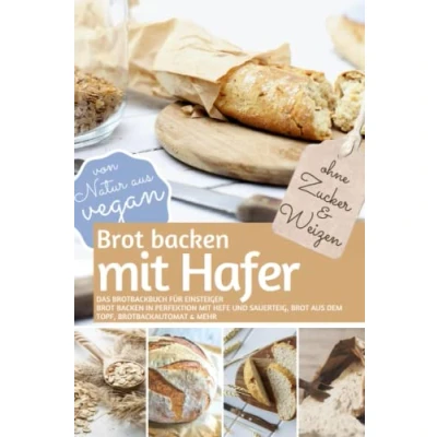 Abbildung von Brot BACKEN mit HAFER Das Brotbackbuch für Einsteiger OHNE Zucker und Weizen: in Perfektion Hefe Sauerteig, aus dem Topf, ... (REZEPTBUCH ZUCKER, Band 24)
