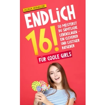 Abbildung von Endlich 16!: So meisterst Du sämtliche Lebenslagen Ein cleverer und lustiger Ratgeber Für coole girls