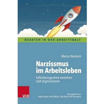 Abbildung von Narzissmus im Arbeitsleben: Selbstbezogenheit verstehen statt stigmatisieren (Beraten in der Arbeitswelt)