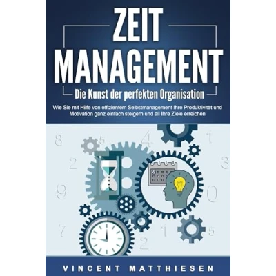 Abbildung von ZEITMANAGEMENT Die Kunst der perfekten Organisation: Wie Sie mit Hilfe von effizientem Selbstmanagement Ihre Produktivität und Motivation ganz einfach steigern all Ziele erreichen