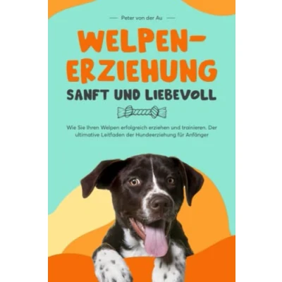 Abbildung von Welpenerziehung sanft und liebevoll: Wie Sie Ihren Welpen erfolgreich erziehen trainieren. der ultimative Leitfaden Hundeerziehung für Anfänger