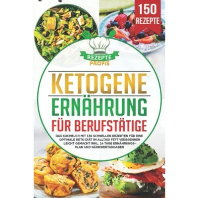 Abbildung von Ketogene Ernährung für Berufstätige: Das Kochbuch mit 150 schnellen Rezepten eine optimale Keto Diät im Alltag! Fett verbrennen leicht gemacht inkl. 14 Tage Ernährungsplan und Nährwertangaben