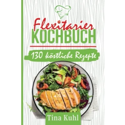 Abbildung von Flexitarier Kochbuch: 130 köstliche Rezepte mit viel Gemüse und wenig Fleisch für Teilzeit Vegetarier