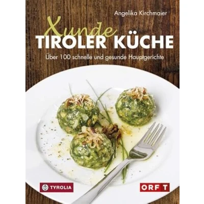 Abbildung von Xunde Tiroler Küche: Über 100 schnelle und gesunde Hauptgerichte. Mit vegetarischen veganen Alternativen. Für Diabetiker geeignet. Fotos von ... traditionelle Rezepte neu interpretiert